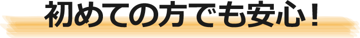 初めての方でも安心！